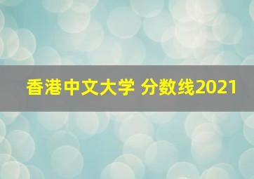 香港中文大学 分数线2021